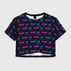 Женская футболка Crop-top 3D с принтом POP it НАДПИСИ в Петрозаводске, 100% полиэстер | круглая горловина, длина футболки до линии талии, рукава с отворотами | pop it | антистресс | игрушка | поп ит | пузырчатая плёнка | пупырка