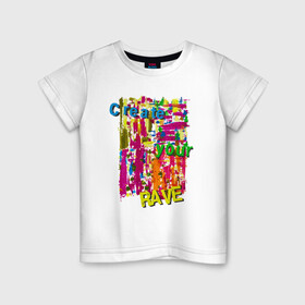 Детская футболка хлопок с принтом Create your Rave в Петрозаводске, 100% хлопок | круглый вырез горловины, полуприлегающий силуэт, длина до линии бедер | вечеринка | движение | музыка | надпись | стиль