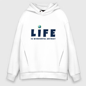 Мужское худи Oversize хлопок с принтом Life is wonderful в Петрозаводске, френч-терри — 70% хлопок, 30% полиэстер. Мягкий теплый начес внутри —100% хлопок | боковые карманы, эластичные манжеты и нижняя кромка, капюшон на магнитной кнопке | Тематика изображения на принте: life | глобус | жизнь | мир | чудесно