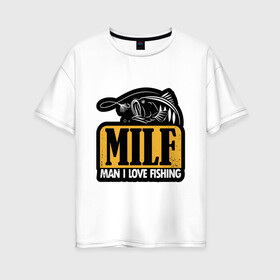Женская футболка хлопок Oversize с принтом MILF в Петрозаводске, 100% хлопок | свободный крой, круглый ворот, спущенный рукав, длина до линии бедер
 | fish | fishing | i | love | man | milf | крючок | люблю | прикол | рыба | рыбак | рыбалка | увлечения | удочка | улов | хобби | шутка