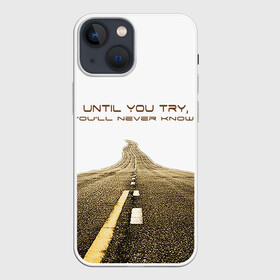 Чехол для iPhone 13 mini с принтом Until you try... в Петрозаводске,  |  | дорога | желание | мечта. сомнение | мотивация