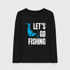 Женский лонгслив хлопок с принтом Let`s go fishing в Петрозаводске, 100% хлопок |  | fish | fisherman | fishermen | fishing | keep calm and go fishing | для рыбака | отдых | природа | рыба | рыбак | рыбаку | рыбалка | рыбацкая | туризм | туристические