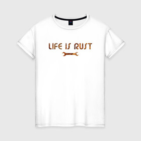 Женская футболка хлопок с принтом Life is Rust в Петрозаводске, 100% хлопок | прямой крой, круглый вырез горловины, длина до линии бедер, слегка спущенное плечо | жизнь | ржавчина | смысл | тщетность | философия