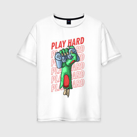Женская футболка хлопок Oversize с принтом Play Hard в Петрозаводске, 100% хлопок | свободный крой, круглый ворот, спущенный рукав, длина до линии бедер
 | gamers | games | hard | play | зомби | иллюстрация