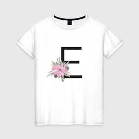 Женская футболка хлопок с принтом Буква Е с цветочным принтом в Петрозаводске, 100% хлопок | прямой крой, круглый вырез горловины, длина до линии бедер, слегка спущенное плечо | буква е | евгения | елена | елизавета | имя | монограмма | цветы