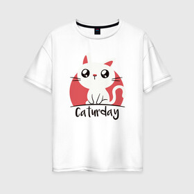 Женская футболка хлопок Oversize с принтом Caturday в Петрозаводске, 100% хлопок | свободный крой, круглый ворот, спущенный рукав, длина до линии бедер
 | animal | cat | cute | kitty | meow | друг | животные | киска | кися | китти | кот | котенок | котик | котэ | кошечка | кошка | мур | мяу | питомец
