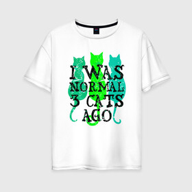 Женская футболка хлопок Oversize с принтом Я был нормальным в Петрозаводске, 100% хлопок | свободный крой, круглый ворот, спущенный рукав, длина до линии бедер
 | animal | cat | cute | kitty | meow | друг | животные | киска | кися | китти | кот | котенок | котик | котэ | кошечка | кошка | мур | мяу | питомец