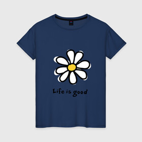 Женская футболка хлопок с принтом LIFE IS GOOD в Петрозаводске, 100% хлопок | прямой крой, круглый вырез горловины, длина до линии бедер, слегка спущенное плечо | life is good | жизнь | растение | ромашка | цветок | цветочки