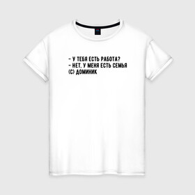 Женская футболка хлопок с принтом Главное - семья в Петрозаводске, 100% хлопок | прямой крой, круглый вырез горловины, длина до линии бедер, слегка спущенное плечо | доминик | мем | семья | форсаж