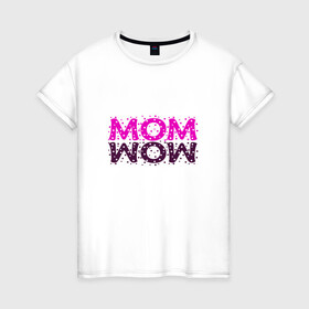 Женская футболка хлопок с принтом MOM в Петрозаводске, 100% хлопок | прямой крой, круглый вырез горловины, длина до линии бедер, слегка спущенное плечо | mom | wow | женское | мама | розовый | текст
