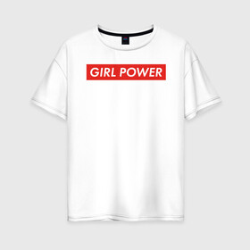 Женская футболка хлопок Oversize с принтом GIRL POWER в Петрозаводске, 100% хлопок | свободный крой, круглый ворот, спущенный рукав, длина до линии бедер
 | girl power | grl pwr | suprime | девушка | девушки | женская сила | женщина | матриархат | рулят | свобода | сила | суприм | феминизм