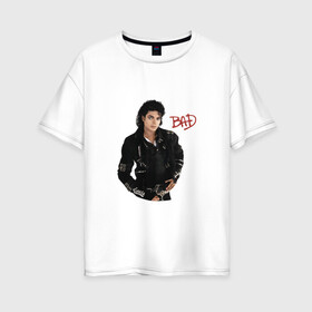 Женская футболка хлопок Oversize с принтом BAD. Майкл Джексон в Петрозаводске, 100% хлопок | свободный крой, круглый ворот, спущенный рукав, длина до линии бедер
 | bad | michael jackson | бэд | король | майкл джексон | поп король