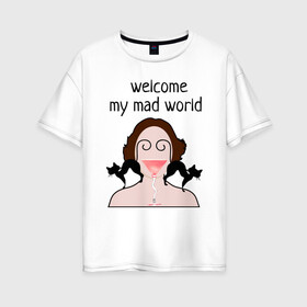 Женская футболка хлопок Oversize с принтом welcome to my mad world в Петрозаводске, 100% хлопок | свободный крой, круглый ворот, спущенный рукав, длина до линии бедер
 | Тематика изображения на принте: абстракция | бокал | голова | кошки | напитки | психоделика | юмор