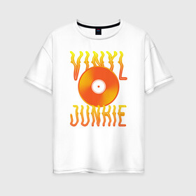 Женская футболка хлопок Oversize с принтом Vinyl Junkie в Петрозаводске, 100% хлопок | свободный крой, круглый ворот, спущенный рукав, длина до линии бедер
 | dj | english | vinyl junkie | диджей | музыкант | пластинка | по английски