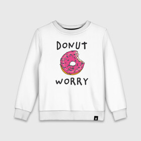 Детский свитшот хлопок с принтом Не беспокойся Donut worry в Петрозаводске, 100% хлопок | круглый вырез горловины, эластичные манжеты, пояс и воротник | dont worry | donut | donut worry | english | десерт | донат | еда | игра слов | каламбур | не беспокойся | пончик | прикольные надписи | сладкое | фаст фуд