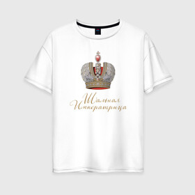 Женская футболка хлопок Oversize с принтом Шальная императрица в Петрозаводске, 100% хлопок | свободный крой, круглый ворот, спущенный рукав, длина до линии бедер
 | девушкам | для вечеринок | иллюстрация | императрица | королева | корона | прикольная надпись | рисунок | шальная императрица