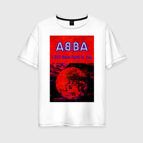 Женская футболка хлопок Oversize с принтом ABBA I still have Faith in you в Петрозаводске, 100% хлопок | свободный крой, круглый ворот, спущенный рукав, длина до линии бедер
 | abba | абба | альбом | возвращение | группа | легенда | музыка | поп | электроника