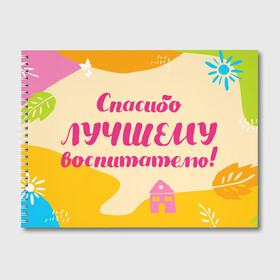 Альбом для рисования с принтом Спасибо лучшему воспитателю в Петрозаводске, 100% бумага
 | матовая бумага, плотность 200 мг. | воспитатель | детский сад | лучший | любимый | учитель