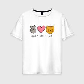 Женская футболка хлопок Oversize с принтом PEACE LOVE CATS (Z) в Петрозаводске, 100% хлопок | свободный крой, круглый ворот, спущенный рукав, длина до линии бедер
 | Тематика изображения на принте: cat | cats | love | lovers | peace | кот | коты | любить | любовь | мир | хипи | хиппи