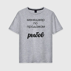 Женская футболка хлопок Oversize с принтом Менеджер по продажам рыбов в Петрозаводске, 100% хлопок | свободный крой, круглый ворот, спущенный рукав, длина до линии бедер
 | вконтакте | коты | мемы | прикольные надписи | смешные надписи | шутка | юмор