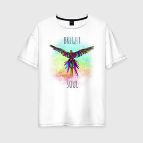 Женская футболка хлопок Oversize с принтом Bright soul в Петрозаводске, 100% хлопок | свободный крой, круглый ворот, спущенный рукав, длина до линии бедер
 | bird | bright | parrot | попуг | попугай | птица