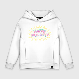 Детское худи Oversize хлопок с принтом Happy Birthday в Петрозаводске, френч-терри — 70% хлопок, 30% полиэстер. Мягкий теплый начес внутри —100% хлопок | боковые карманы, эластичные манжеты и нижняя кромка, капюшон на магнитной кнопке | happy birthday | взрыв | день рождения | именинник | праздник