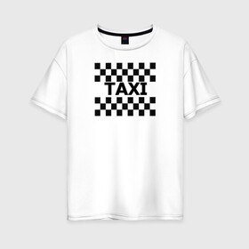 Женская футболка хлопок Oversize с принтом В такой с кайфом таксовать в Петрозаводске, 100% хлопок | свободный крой, круглый ворот, спущенный рукав, длина до линии бедер
 | taxi | табличка | такси | таксистам | шашки