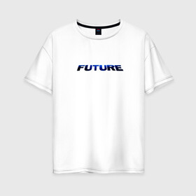 Женская футболка хлопок Oversize с принтом Будущее это ты в Петрозаводске, 100% хлопок | свободный крой, круглый ворот, спущенный рукав, длина до линии бедер
 | future | text | будущее | надпись | настоящее | прошлое