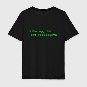 Мужская футболка хлопок Oversize с принтом You obosralsya в Петрозаводске, 100% хлопок | свободный крой, круглый ворот, “спинка” длиннее передней части | matrix | neo | wake up | киану ривз | матрица | мем | нео | проснись | цитата
