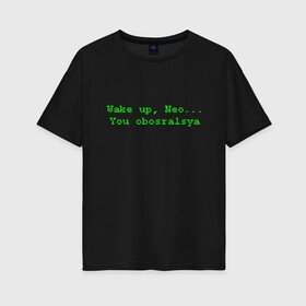 Женская футболка хлопок Oversize с принтом You obosralsya в Петрозаводске, 100% хлопок | свободный крой, круглый ворот, спущенный рукав, длина до линии бедер
 | matrix | neo | wake up | киану ривз | матрица | мем | нео | проснись | цитата