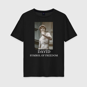 Женская футболка хлопок Oversize с принтом DAVID IS A SYMBOL OF FREEDOM в Петрозаводске, 100% хлопок | свободный крой, круглый ворот, спущенный рукав, длина до линии бедер
 | david | freedom | michelangelo | symbol | архитектор | итальянский скульптор | микеланджело | микеланджело буонарроти | мыслитель | поэт | художник