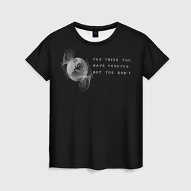 Женская футболка 3D с принтом Вечность в Петрозаводске, 100% полиэфир ( синтетическое хлопкоподобное полотно) | прямой крой, круглый вырез горловины, длина до линии бедер | абстракция | английский | жизнь | иностранная надпись | мотивирующая фраза | планета | статус о себе | цитата