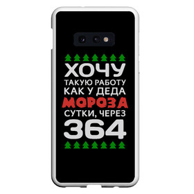 Чехол для Samsung S10E с принтом Хочу такую работу как у Деда Мороза сутки, через 364 в Петрозаводске, Силикон | Область печати: задняя сторона чехла, без боковых панелей | christmas | merry christmas | santa claus | дед мороз | ёлка | зима | мороз | новый год | подарок | праздник | прикол | работа | рождество | с новым годом | санта клаус | сарказм | смешной | снегурочка | снежинки | шутка