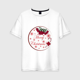 Женская футболка хлопок Oversize с принтом Мэри кристмас в Петрозаводске, 100% хлопок | свободный крой, круглый ворот, спущенный рукав, длина до линии бедер
 | merry christmas | зима | мэри кристмас | надпись | новый год | подарок | поздравление | праздник | рождественский леденец | рождество | рябина | снег | снежинки