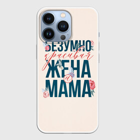 Чехол для iPhone 13 Pro с принтом Безумно красивая жена и мама в Петрозаводске,  |  | день матери | лучшая | лучшая мама | любимая мама | мама | мамочка | мамочке | мамуле | подарок маме | самая лучшая мама | супер мама