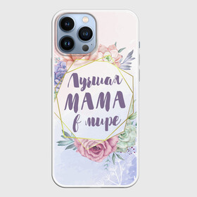 Чехол для iPhone 13 Pro Max с принтом Для Мамы: Лучшая Мама в мире в Петрозаводске,  |  | 8 марта | день матери | для мамы | лучшая мама в мире | лучшей маме | мама | маме | самая лучшая мама в мире | цветы