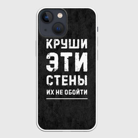 Чехол для iPhone 13 mini с принтом Круши эти стены в Петрозаводске,  |  | для мужчин | жизненная цитата | мотивация | пафосная цитата | подарок мужчине | популярная фраза | популярная цитата