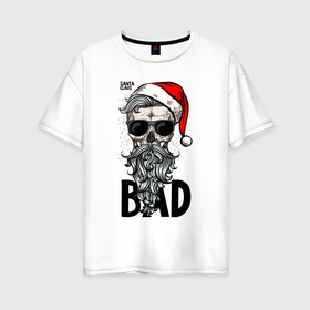 Женская футболка хлопок Oversize с принтом SANTA CLAUS BAD в Петрозаводске, 100% хлопок | свободный крой, круглый ворот, спущенный рукав, длина до линии бедер
 | bad | beard | christmas | hipster | new year | red cap | santa claus | skull | борода | красный колпак | новый год | очки | рождество | санта клаус | хипстер | череп