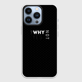 Чехол для iPhone 13 Pro с принтом WHY NOT | YES в Петрозаводске,  |  | Тематика изображения на принте: why not | why yes | в точку | современный | черный