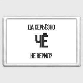 Магнит 45*70 с принтом Да серьезно Че не верил? в Петрозаводске, Пластик | Размер: 78*52 мм; Размер печати: 70*45 | да | да серьезно че не верил | да черьзно | мем | не верил | че | че не верил