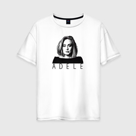 Женская футболка хлопок Oversize с принтом ADELE в Петрозаводске, 100% хлопок | свободный крой, круглый ворот, спущенный рукав, длина до линии бедер
 | взгляд | девушка | имя | лицо | певица