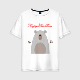 Женская футболка хлопок Oversize с принтом Happy New Bear в Петрозаводске, 100% хлопок | свободный крой, круглый ворот, спущенный рукав, длина до линии бедер
 | дикая природы | животное | животные | звери | зверь | медведь | медвежонок | мишка | новогодний | новый год | рождественский | рождество | с новым годом