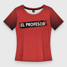 Женская футболка 3D Slim с принтом EL PROFESOR (БУМАЖНЫЙ ДОМ) в Петрозаводске,  |  | bella | bells | casa | ciao | de | el | jingle | la | moscow | netflix | papel | professor | resistencia | tokio | viva | бумажный | дом | профессор