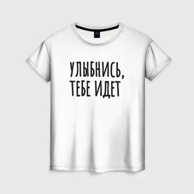 Женская футболка 3D с принтом Улыбнись, тебе идет в Петрозаводске, 100% полиэфир ( синтетическое хлопкоподобное полотно) | прямой крой, круглый вырез горловины, длина до линии бедер | минимализм | на подарок | настроение | позитив | с текстом | унылость