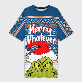 Платье-футболка 3D с принтом MERRY WHATEVER  GRINCH в Петрозаводске,  |  | 2020 | 2021 | 2022 | christmas | grinch | merry | santa | whatever | гринч | дед мороз | леденец | нг | новогодний | новый год | олени | рождество | санта клаус | свитер | узоры