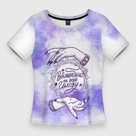 Женская футболка 3D Slim с принтом Волшебная на всю... в Петрозаводске,  |  | волшебство | космос | магия | прикол | руки