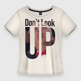 Женская футболка 3D Slim с принтом Don t look up Не смотри на вверх в Петрозаводске,  |  | Тематика изображения на принте: leonardo dicaprio | netflix | для всех | друзь | знаток | мем | что где когда | юмор