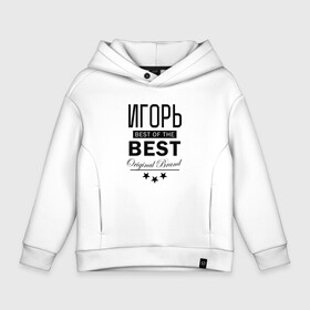 Детское худи Oversize хлопок с принтом ИГОРЬ BEST OF THE BEST в Петрозаводске, френч-терри — 70% хлопок, 30% полиэстер. Мягкий теплый начес внутри —100% хлопок | боковые карманы, эластичные манжеты и нижняя кромка, капюшон на магнитной кнопке | best | of the best | гоша | игорек | игоречек | игорилло | игорило | игорь | игорян | из лучших | имена | именная | именные | имя | лучший