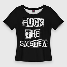 Женская футболка 3D Slim с принтом FUCK THE SYSTEM в Петрозаводске,  |  | fack the system | hard rock | punk | punk rock | punks not dead | rocker | rocknroll | анархист | надпись | панк | панк рок | прикольная надпись | рокер | хой