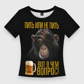 Женская футболка 3D Slim с принтом ПИТЬ ИЛИ НЕ ПИТЬ ВОТ В ЧЕМ ВОПРОС в Петрозаводске,  |  | вот в чем вопрос | думает | обезьяна | пить или не пить